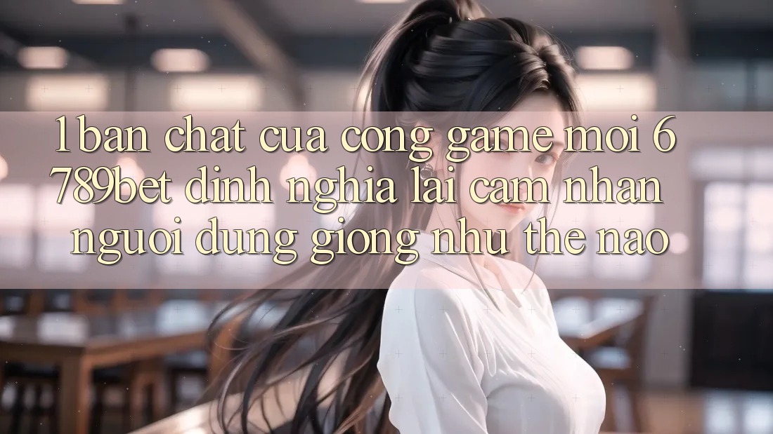 1. Bản Chất Của “Cổng Game Mới”: 6789bet Định Nghĩa Lại Cảm nhận Người Dùng Giống như Thế Nào?