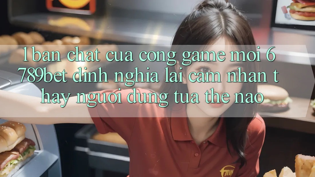 1. Bản Chất Của “Cổng Game Mới”: 6789bet Định Nghĩa Lại Cảm nhận thấy Người Dùng Tựa Thế Nào?