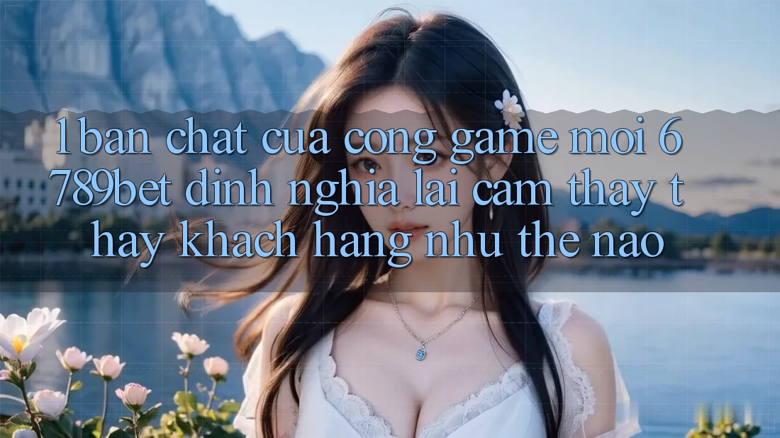 1. Bản Chất Của “Cổng Game Mới”: 6789bet Định Nghĩa Lại Cảm thấy thấy Khách hàng Như Thế Nào?