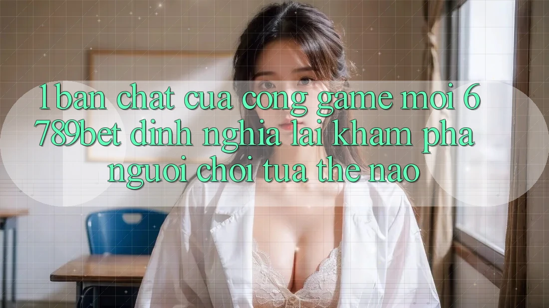 1. Bản Chất Của “Cổng Game Mới”: 6789bet Định Nghĩa Lại Khám phá Người chơi Tựa Thế Nào?
