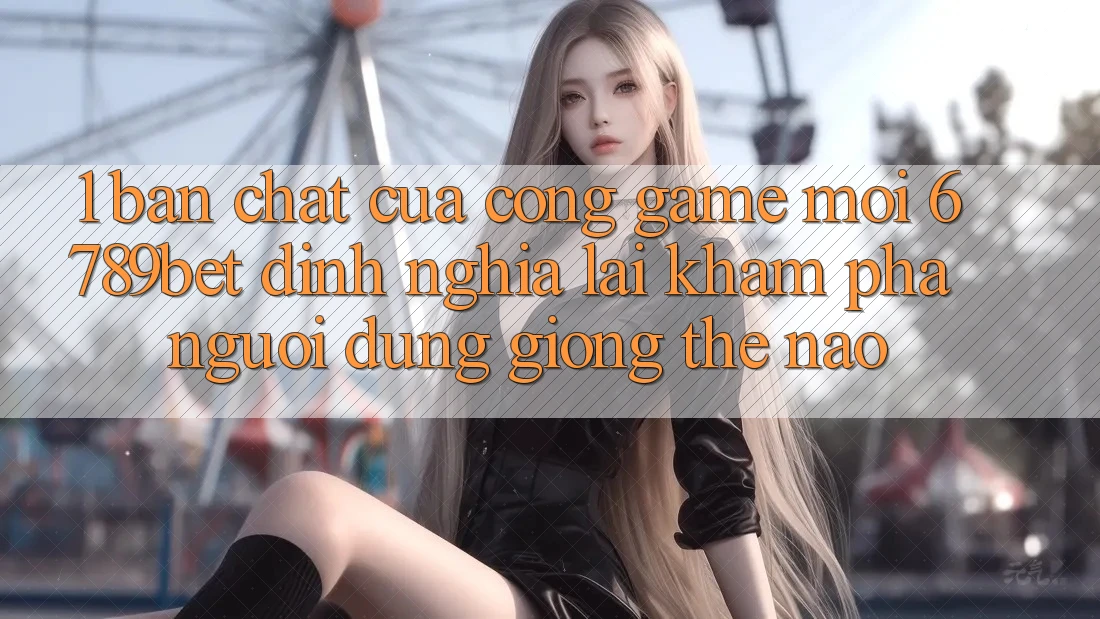 1. Bản Chất Của “Cổng Game Mới”: 6789bet Định Nghĩa Lại Khám phá Người Dùng Giống Thế Nào?
