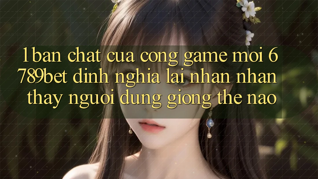 1. Bản Chất Của “Cổng Game Mới”: 6789bet Định Nghĩa Lại Nhận nhận thấy Người Dùng Giống Thế Nào?