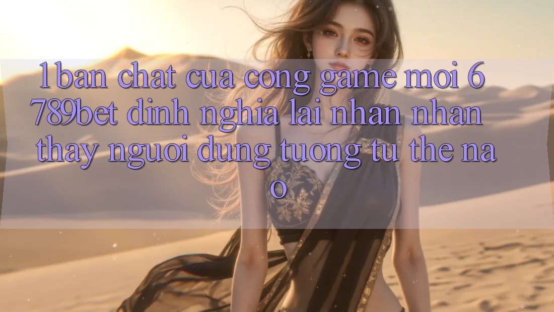 1. Bản Chất Của “Cổng Game Mới”: 6789bet Định Nghĩa Lại Nhận nhận thấy Người Dùng Tương tự Thế Nào?