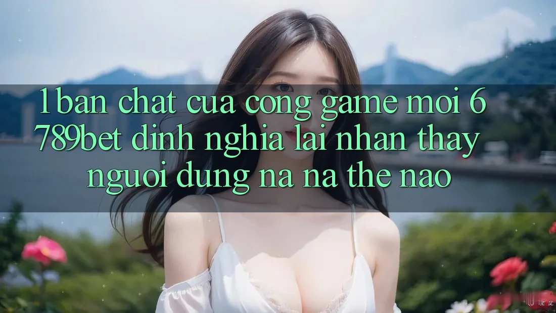 1. Bản Chất Của “Cổng Game Mới”: 6789bet Định Nghĩa Lại Nhận thấy Người Dùng Na ná Thế Nào?