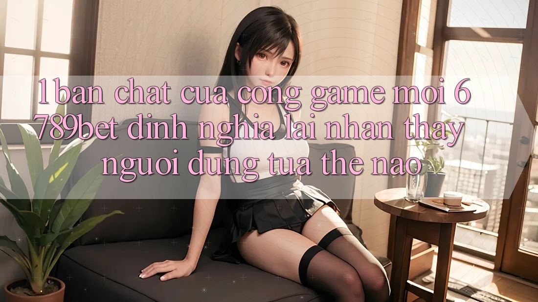 1. Bản Chất Của “Cổng Game Mới”: 6789bet Định Nghĩa Lại Nhận thấy Người Dùng Tựa Thế Nào?