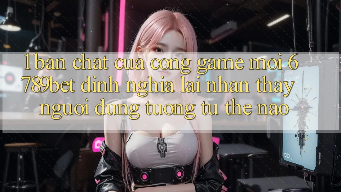 1. Bản Chất Của “Cổng Game Mới”: 6789bet Định Nghĩa Lại Nhận thấy Người Dùng Tương tự Thế Nào?