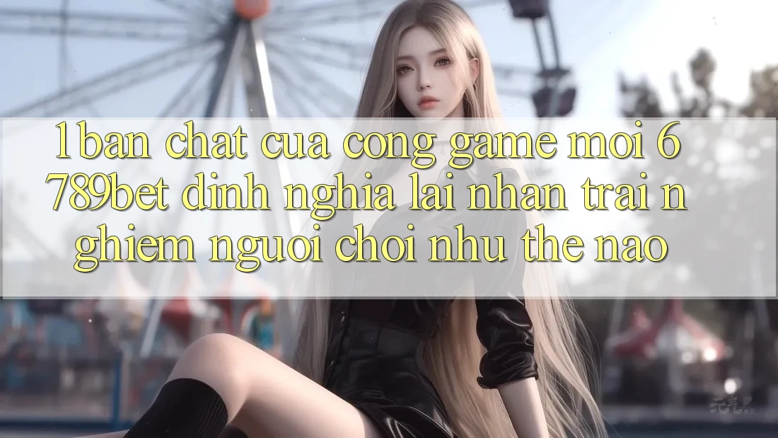 1. Bản Chất Của “Cổng Game Mới”: 6789bet Định Nghĩa Lại Nhận trải nghiệm Người chơi Như Thế Nào?