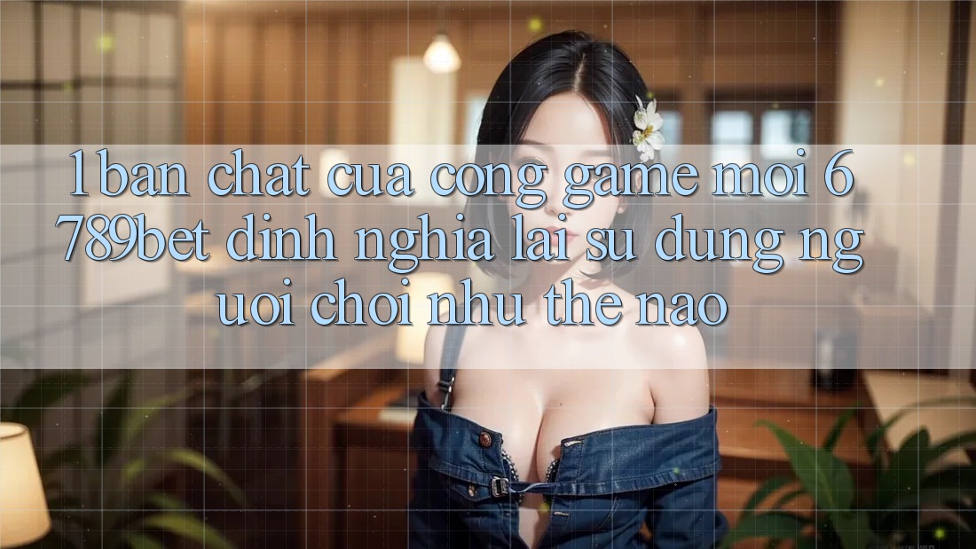 1. Bản Chất Của “Cổng Game Mới”: 6789bet Định Nghĩa Lại Sử dụng Người chơi Như Thế Nào?