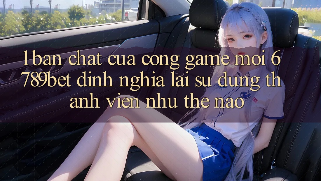 1. Bản Chất Của “Cổng Game Mới”: 6789bet Định Nghĩa Lại Sử dụng Thành viên Như Thế Nào?