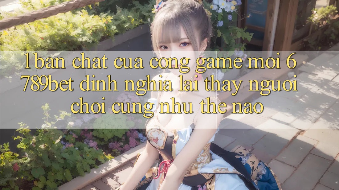 1. Bản Chất Của “Cổng Game Mới”: 6789bet Định Nghĩa Lại Thấy Người chơi Cũng như Thế Nào?