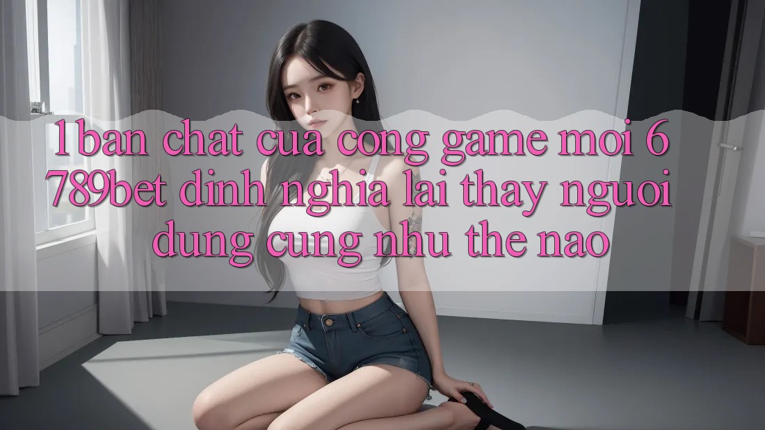 1. Bản Chất Của “Cổng Game Mới”: 6789bet Định Nghĩa Lại Thấy Người Dùng Cũng như Thế Nào?
