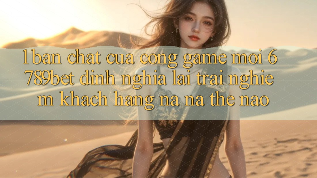 1. Bản Chất Của “Cổng Game Mới”: 6789bet Định Nghĩa Lại Trải Nghiệm Khách hàng Na ná Thế Nào?