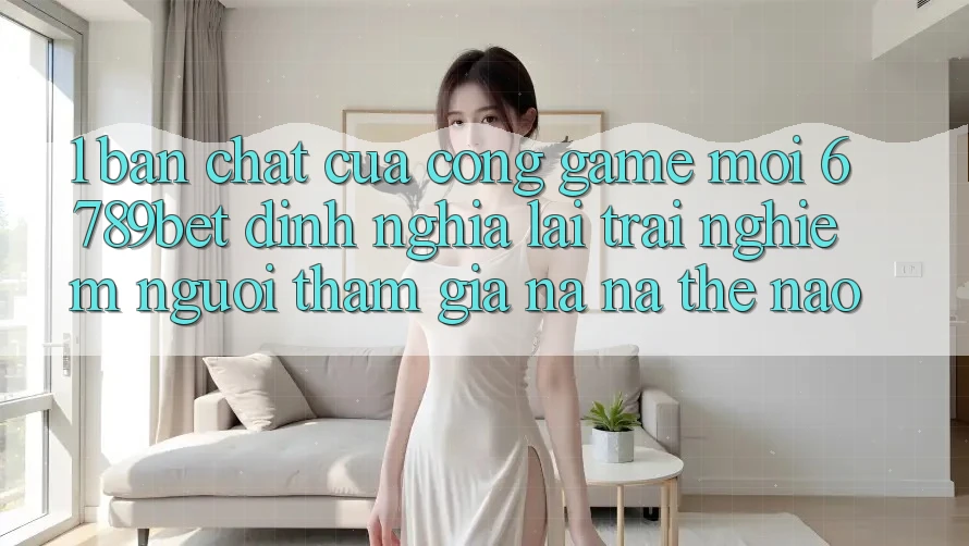 1. Bản Chất Của “Cổng Game Mới”: 6789bet Định Nghĩa Lại Trải Nghiệm Người tham gia Na ná Thế Nào?