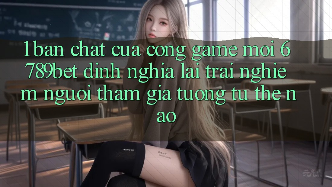 1. Bản Chất Của “Cổng Game Mới”: 6789bet Định Nghĩa Lại Trải Nghiệm Người tham gia Tương tự Thế Nào?