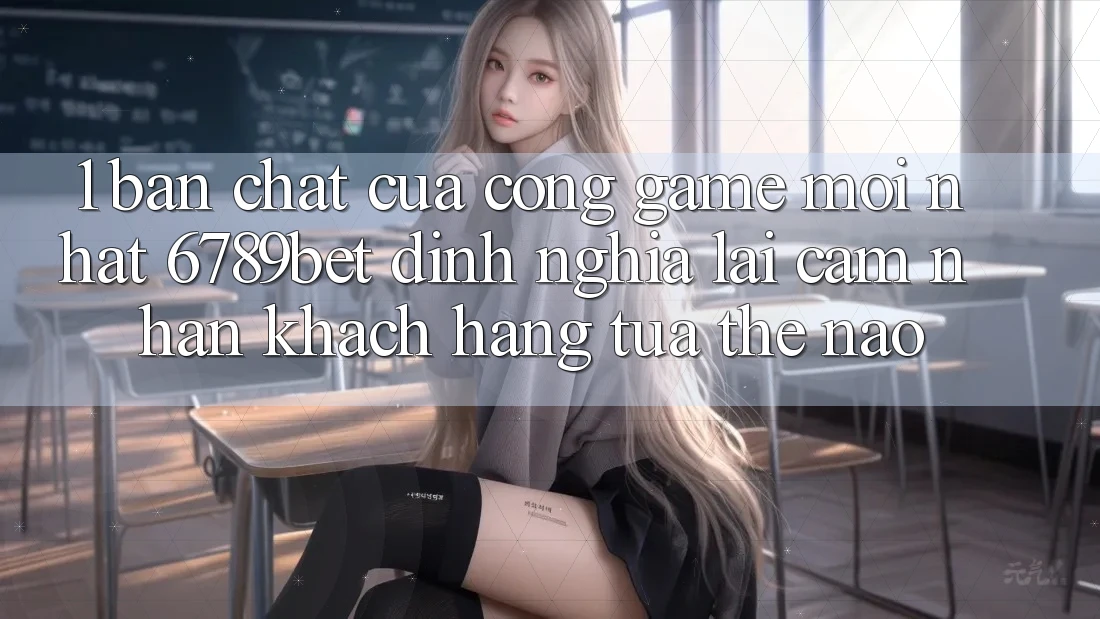 1. Bản Chất Của “Cổng Game Mới nhất”: 6789bet Định Nghĩa Lại Cảm nhận Khách hàng Tựa Thế Nào?