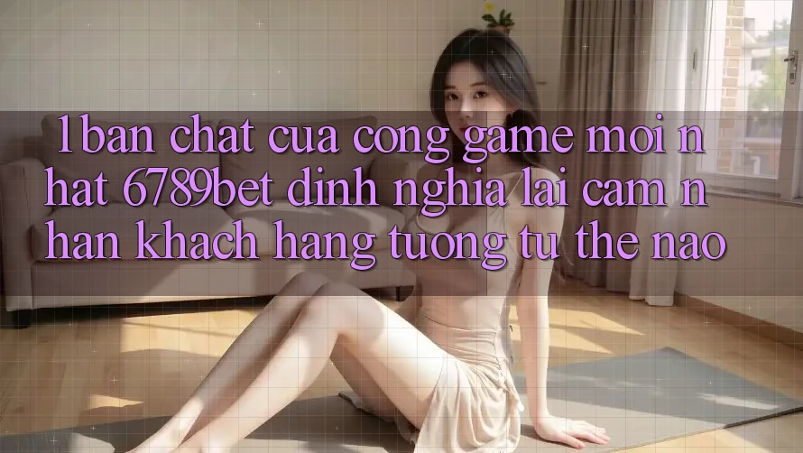1. Bản Chất Của “Cổng Game Mới nhất”: 6789bet Định Nghĩa Lại Cảm nhận Khách hàng Tương tự Thế Nào?