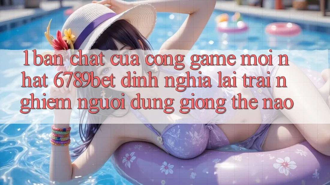 1. Bản Chất Của “Cổng Game Mới nhất”: 6789bet Định Nghĩa Lại Trải Nghiệm Người Dùng Giống Thế Nào?