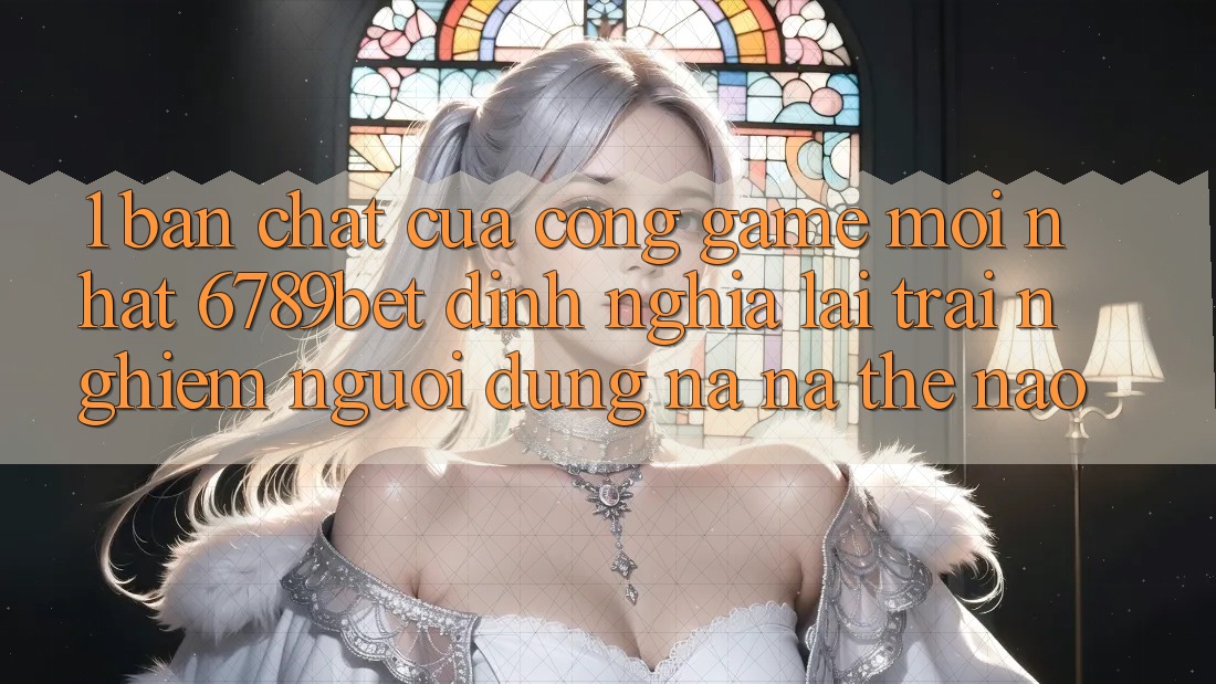 1. Bản Chất Của “Cổng Game Mới nhất”: 6789bet Định Nghĩa Lại Trải Nghiệm Người Dùng Na ná Thế Nào?