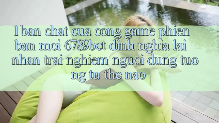 1. Bản Chất Của “Cổng Game Phiên bản mới”: 6789bet Định Nghĩa Lại Nhận trải nghiệm Người Dùng Tương tự Thế Nào?
