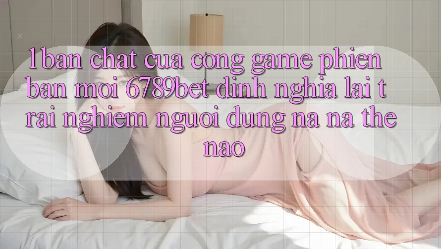 1. Bản Chất Của “Cổng Game Phiên bản mới”: 6789bet Định Nghĩa Lại Trải Nghiệm Người Dùng Na ná Thế Nào?