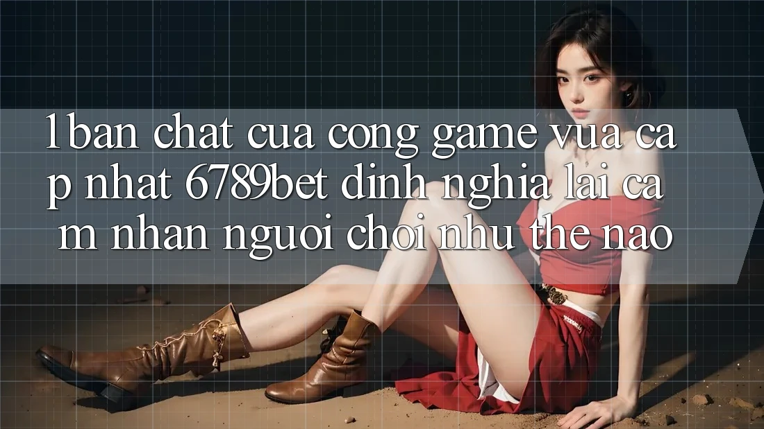 1. Bản Chất Của “Cổng Game Vừa cập nhật”: 6789bet Định Nghĩa Lại Cảm nhận Người chơi Như Thế Nào?