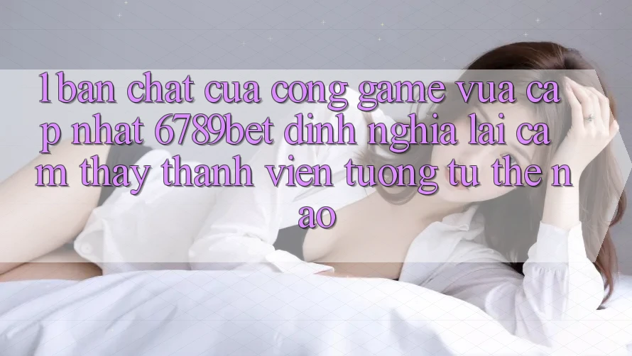 1. Bản Chất Của “Cổng Game Vừa cập nhật”: 6789bet Định Nghĩa Lại Cảm thấy Thành viên Tương tự Thế Nào?