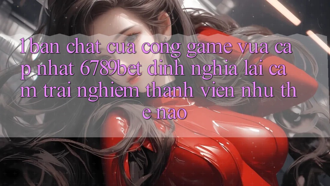 1. Bản Chất Của “Cổng Game Vừa cập nhật”: 6789bet Định Nghĩa Lại Cảm trải nghiệm Thành viên Như Thế Nào?
