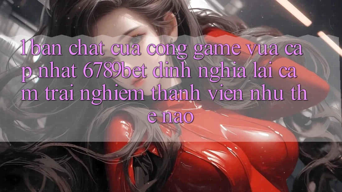 1. Bản Chất Của “Cổng Game Vừa cập nhật”: 6789bet Định Nghĩa Lại Cảm trải nghiệm Thành viên Như Thế Nào?