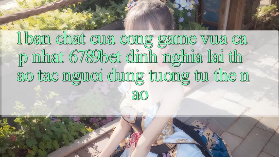 1. Bản Chất Của “Cổng Game Vừa cập nhật”: 6789bet Định Nghĩa Lại Thao tác Người Dùng Tương tự Thế Nào?
