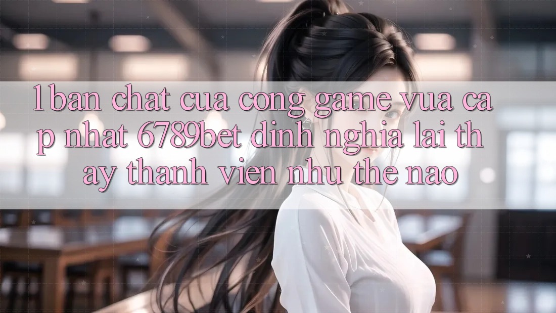 1. Bản Chất Của “Cổng Game Vừa cập nhật”: 6789bet Định Nghĩa Lại Thấy Thành viên Như Thế Nào?