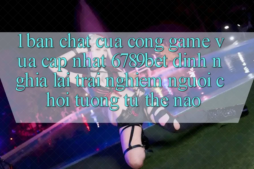 1. Bản Chất Của “Cổng Game Vừa cập nhật”: 6789bet Định Nghĩa Lại Trải Nghiệm Người chơi Tương tự Thế Nào?