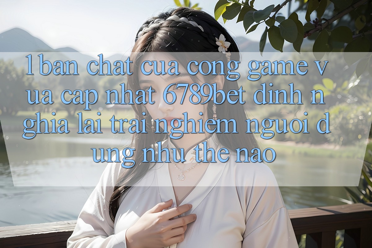 1. Bản Chất Của “Cổng Game Vừa cập nhật”: 6789bet Định Nghĩa Lại Trải Nghiệm Người Dùng Như Thế Nào?