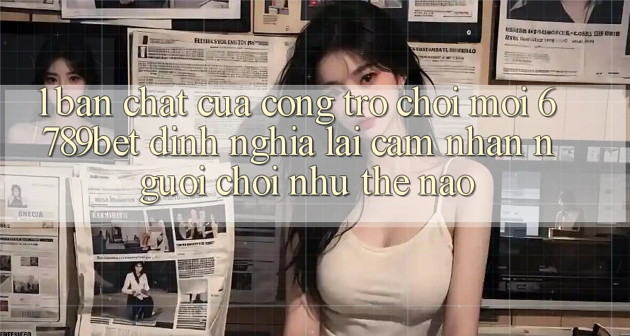 1. Bản Chất Của “Cổng Trò chơi Mới”: 6789bet Định Nghĩa Lại Cảm nhận Người chơi Như Thế Nào?