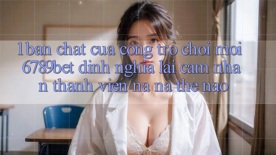 1. Bản Chất Của “Cổng Trò chơi Mới”: 6789bet Định Nghĩa Lại Cảm nhận Thành viên Na ná Thế Nào?