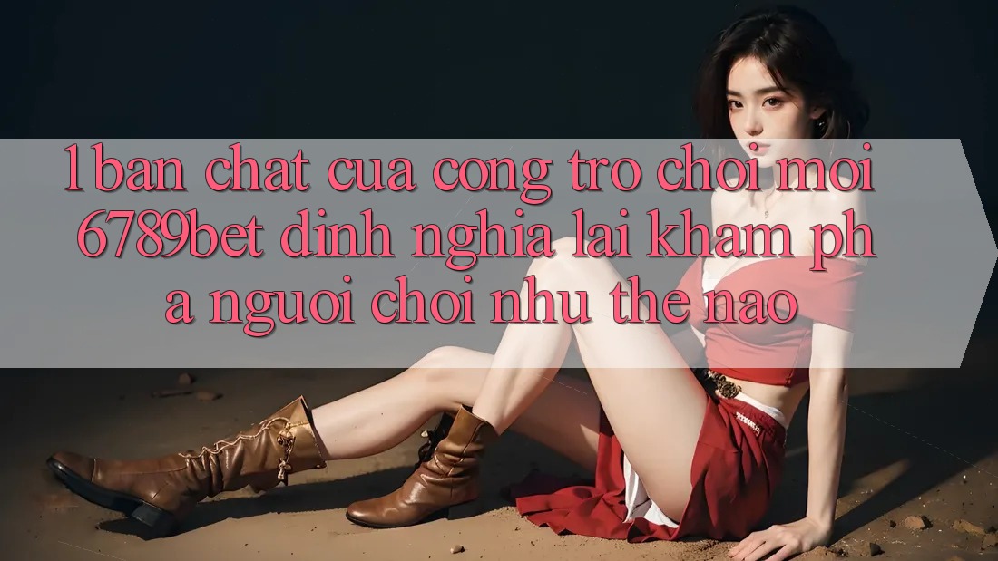 1. Bản Chất Của “Cổng Trò chơi Mới”: 6789bet Định Nghĩa Lại Khám phá Người chơi Như Thế Nào?