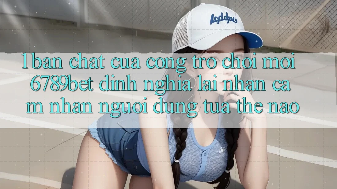 1. Bản Chất Của “Cổng Trò chơi Mới”: 6789bet Định Nghĩa Lại Nhận cảm nhận Người Dùng Tựa Thế Nào?
