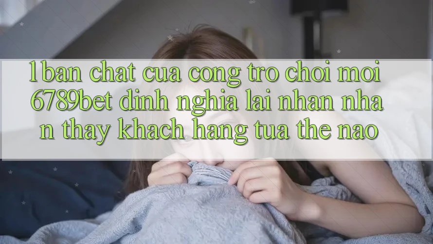 1. Bản Chất Của “Cổng Trò chơi Mới”: 6789bet Định Nghĩa Lại Nhận nhận thấy Khách hàng Tựa Thế Nào?