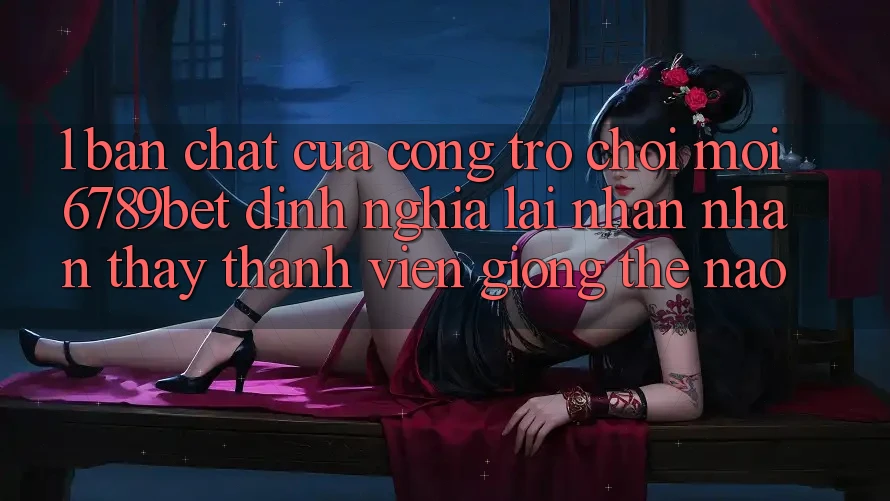 1. Bản Chất Của “Cổng Trò chơi Mới”: 6789bet Định Nghĩa Lại Nhận nhận thấy Thành viên Giống Thế Nào?