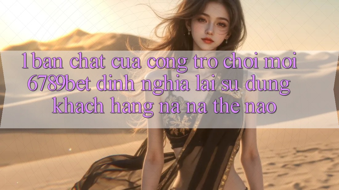 1. Bản Chất Của “Cổng Trò chơi Mới”: 6789bet Định Nghĩa Lại Sử dụng Khách hàng Na ná Thế Nào?
