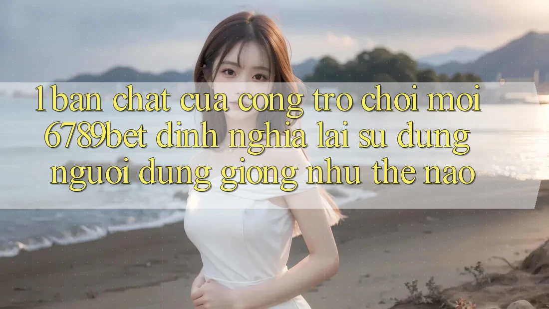 1. Bản Chất Của “Cổng Trò chơi Mới”: 6789bet Định Nghĩa Lại Sử dụng Người Dùng Giống như Thế Nào?