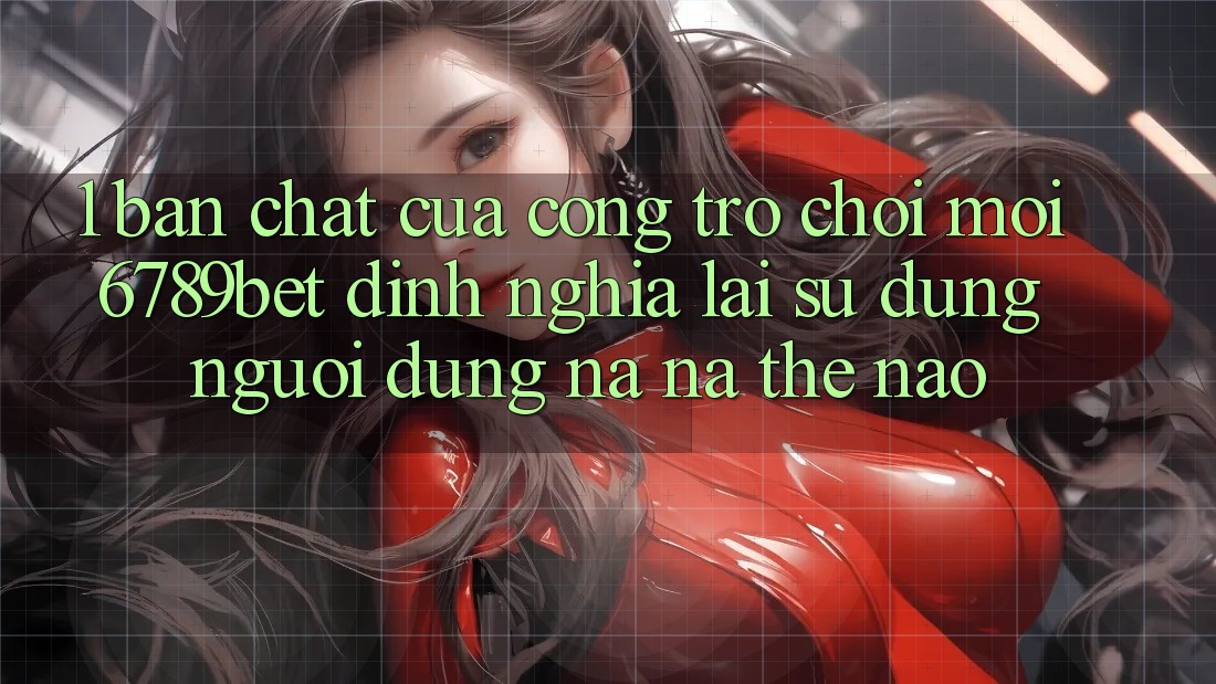 1. Bản Chất Của “Cổng Trò chơi Mới”: 6789bet Định Nghĩa Lại Sử dụng Người Dùng Na ná Thế Nào?