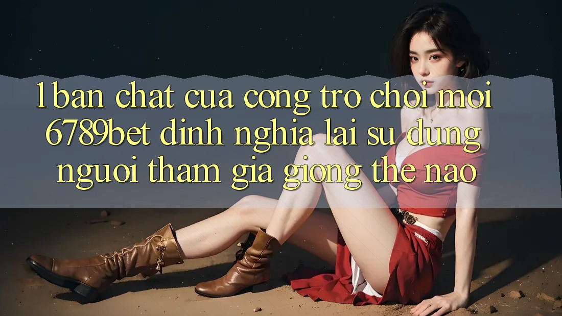1. Bản Chất Của “Cổng Trò chơi Mới”: 6789bet Định Nghĩa Lại Sử dụng Người tham gia Giống Thế Nào?