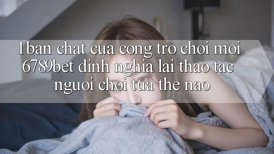 1. Bản Chất Của “Cổng Trò chơi Mới”: 6789bet Định Nghĩa Lại Thao tác Người chơi Tựa Thế Nào?