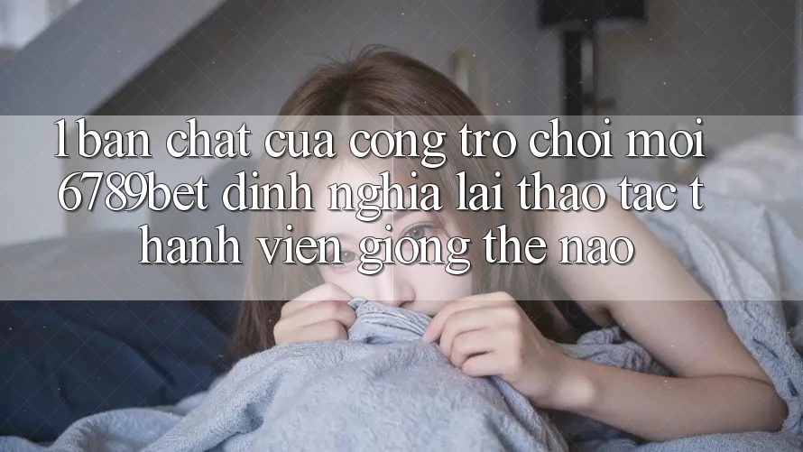 1. Bản Chất Của “Cổng Trò chơi Mới”: 6789bet Định Nghĩa Lại Thao tác Thành viên Giống Thế Nào?
