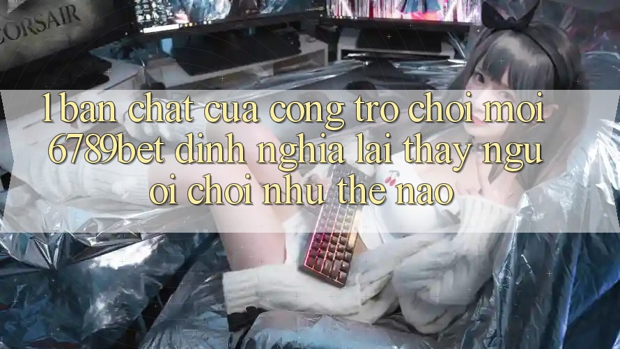 1. Bản Chất Của “Cổng Trò chơi Mới”: 6789bet Định Nghĩa Lại Thấy Người chơi Như Thế Nào?