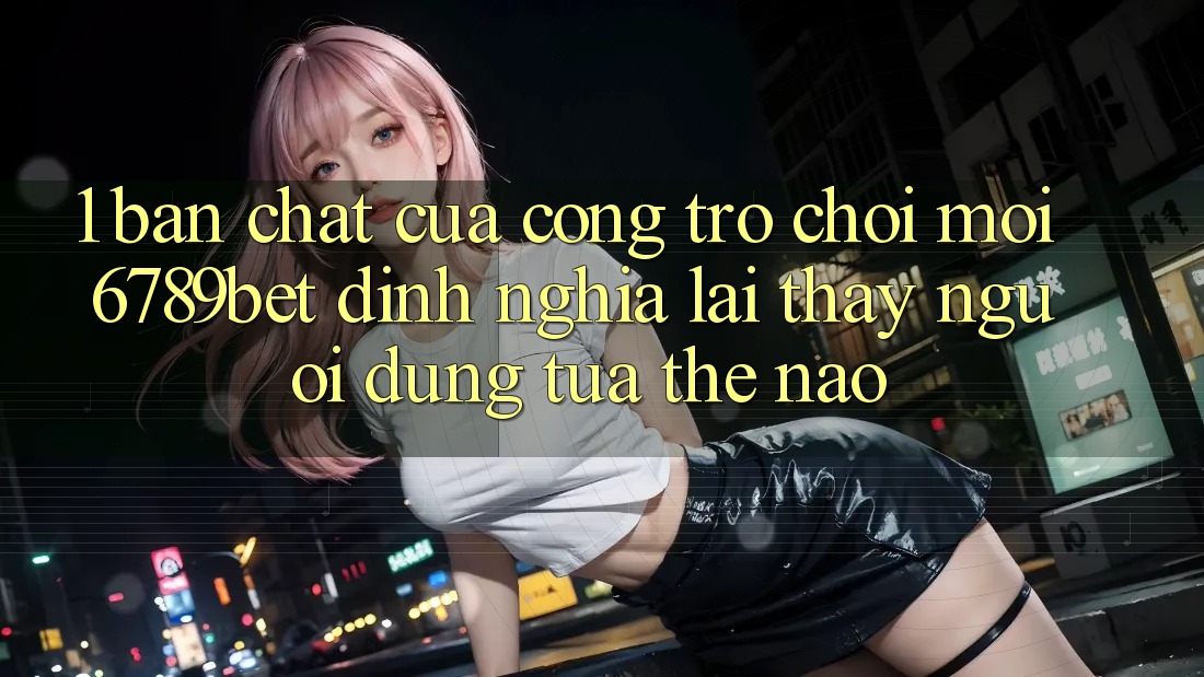 1. Bản Chất Của “Cổng Trò chơi Mới”: 6789bet Định Nghĩa Lại Thấy Người Dùng Tựa Thế Nào?