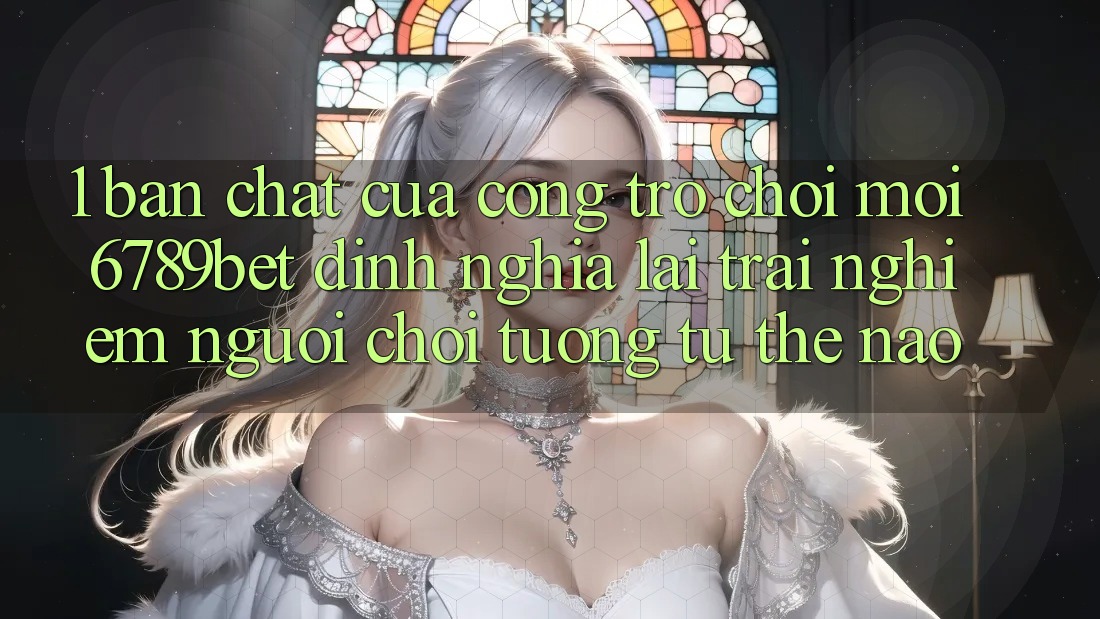 1. Bản Chất Của “Cổng Trò chơi Mới”: 6789bet Định Nghĩa Lại Trải Nghiệm Người chơi Tương tự Thế Nào?