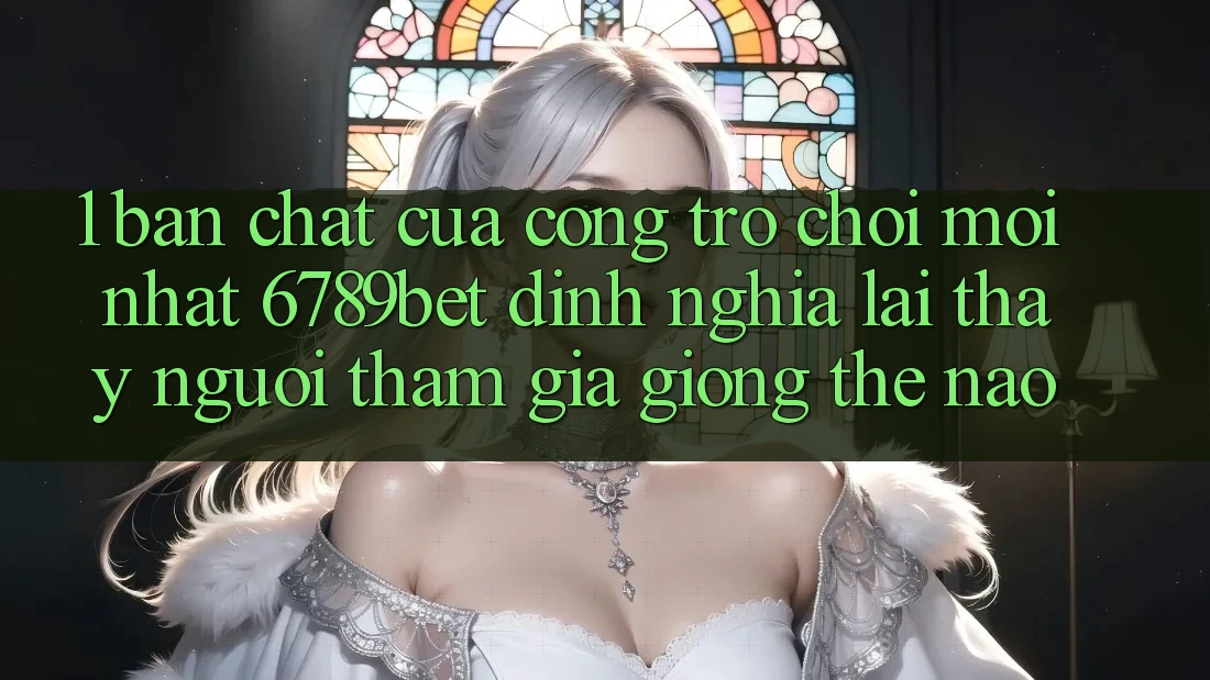 1. Bản Chất Của “Cổng Trò chơi Mới nhất”: 6789bet Định Nghĩa Lại Thấy Người tham gia Giống Thế Nào? 1. Bản Chất Của “Cổng Trò chơi Mới nhất”: 6789bet Định Nghĩa Lại Thấy Người tham gia Giống Thế Nào?