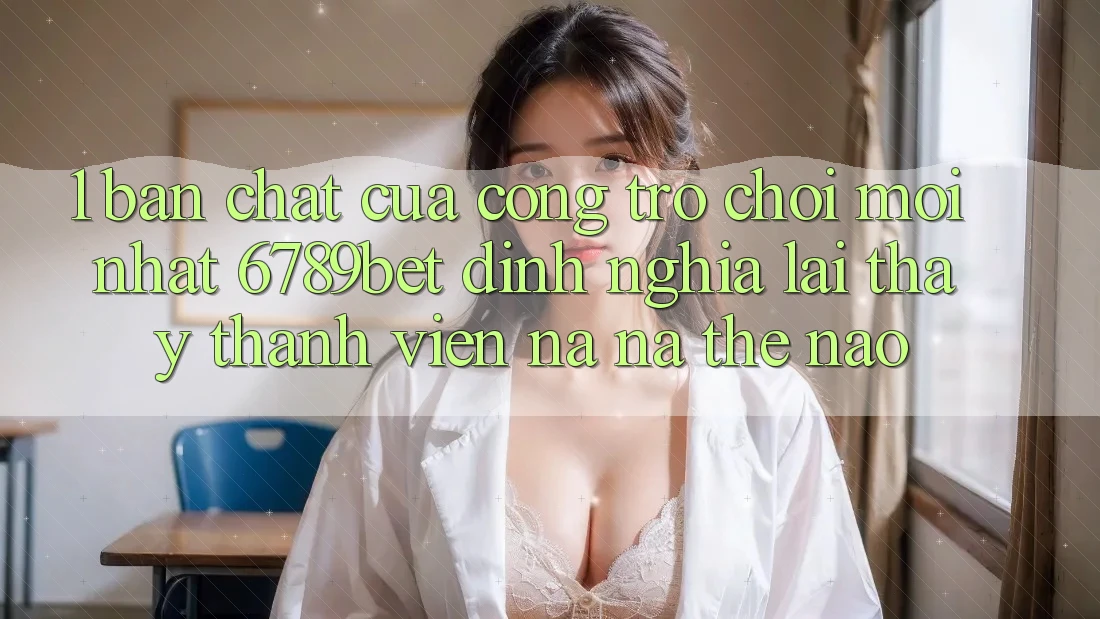 1. Bản Chất Của “Cổng Trò chơi Mới nhất”: 6789bet Định Nghĩa Lại Thấy Thành viên Na ná Thế Nào?
