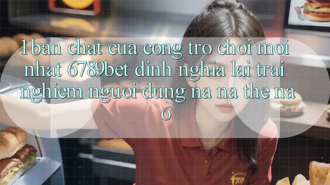 1. Bản Chất Của “Cổng Trò chơi Mới nhất”: 6789bet Định Nghĩa Lại Trải nghiệm Người Dùng Na ná Thế Nào?
